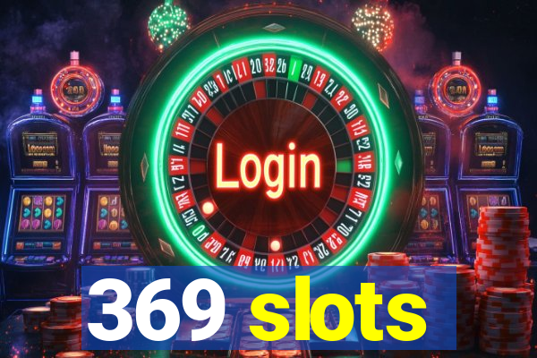 369 slots